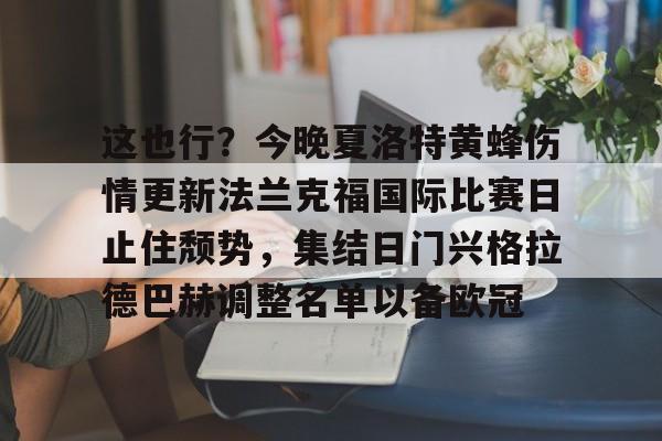 开云体育官网-关于这也行？今晚夏洛特黄蜂伤情更新法兰克福国际比赛日止住颓势，集结日门兴格拉德巴赫调整名单以备欧冠的信息